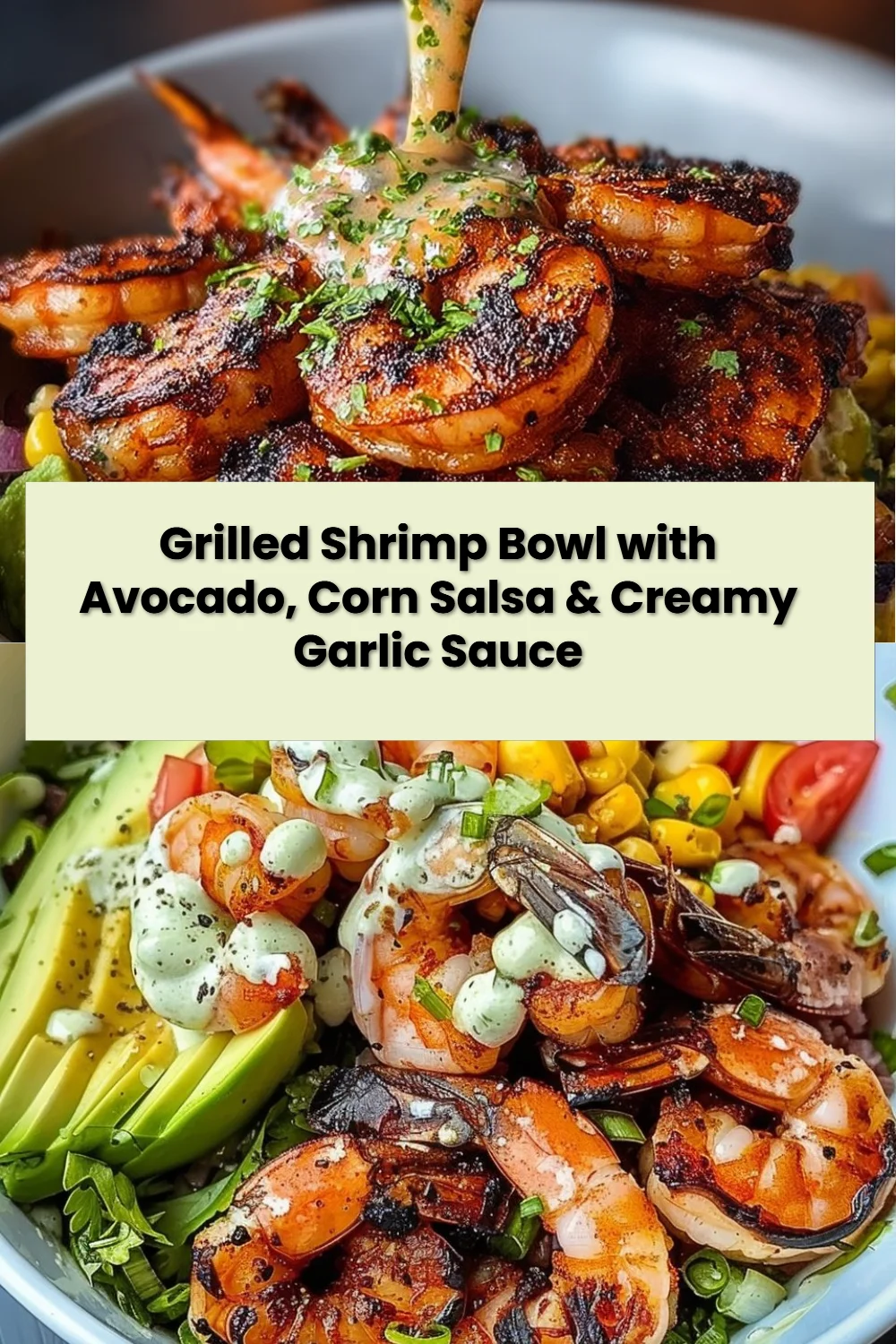 Grilled Shrimp Bowl with Avocado, Corn Salsa & Creamy Garlic Sauce